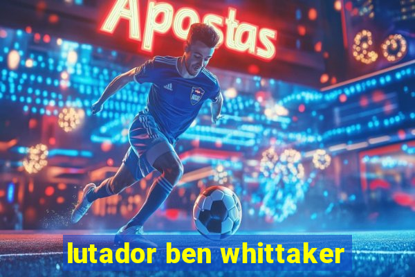 lutador ben whittaker